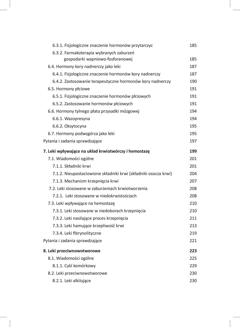 6.1. Wazopresyna 194 6.6.2. Oksytocyna 195 6.7. Hormony podwzgórza jako leki 195 Pytania i zadania sprawdzające 197 7. Leki wpływające na układ krwiotwórczy i hemostazę 199 7.1. Wiadomości ogólne 201 7.