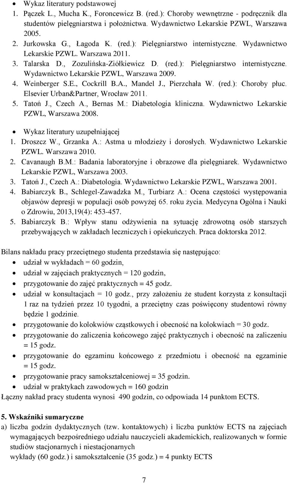 4. Weinberger S.E., Cockrill B.A., Mandel J., Pierzchała W. (red.): Choroby płuc. Elsevier Urban&Partner, Wrocław 2011. 5. Tatoń J., Czech A., Bernas M.: Diabetologia kliniczna.