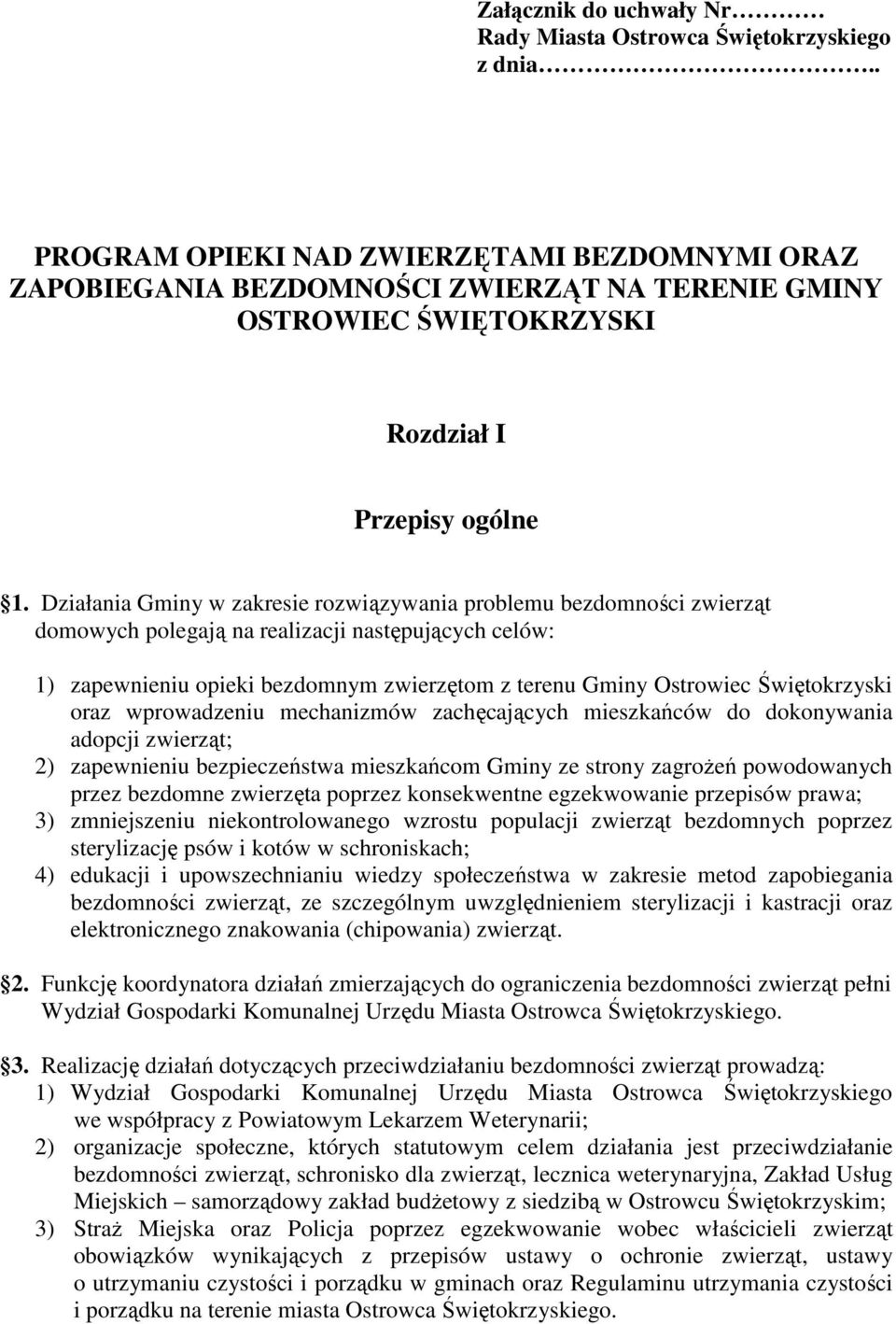 Działania Gminy w zakresie rozwiązywania problemu bezdomności zwierząt domowych polegają na realizacji następujących celów: 1) zapewnieniu opieki bezdomnym zwierzętom z terenu Gminy Ostrowiec