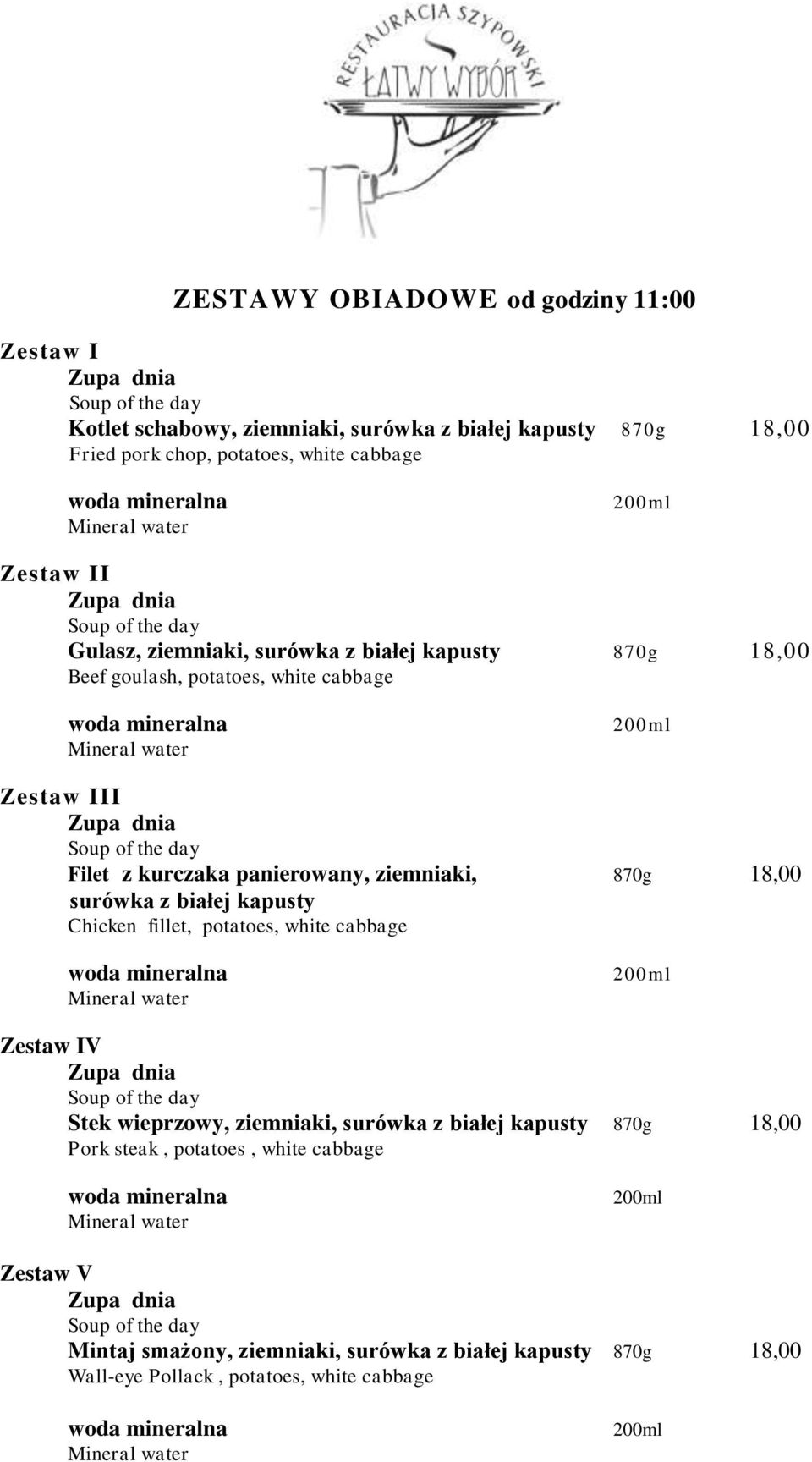 Soup of the day Filet z kurczaka panierowany, ziemniaki, 870g 18,00 surówka z białej kapusty Chicken fillet, potatoes, white cabbage woda mineralna Mineral water 200ml Zestaw IV Zupa dnia Soup of the