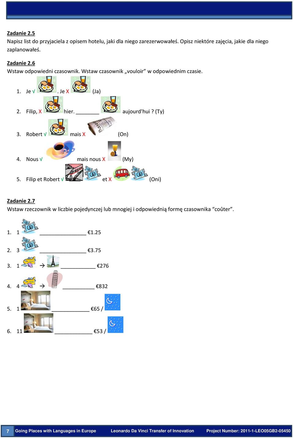 Wstaw czasownik vouloir w odpowiednim czasie. 1. Je. Je X (Ja) 2. Filip, X hier. aujourd'hui? (Ty) 3. Robert mais X (On) 4.