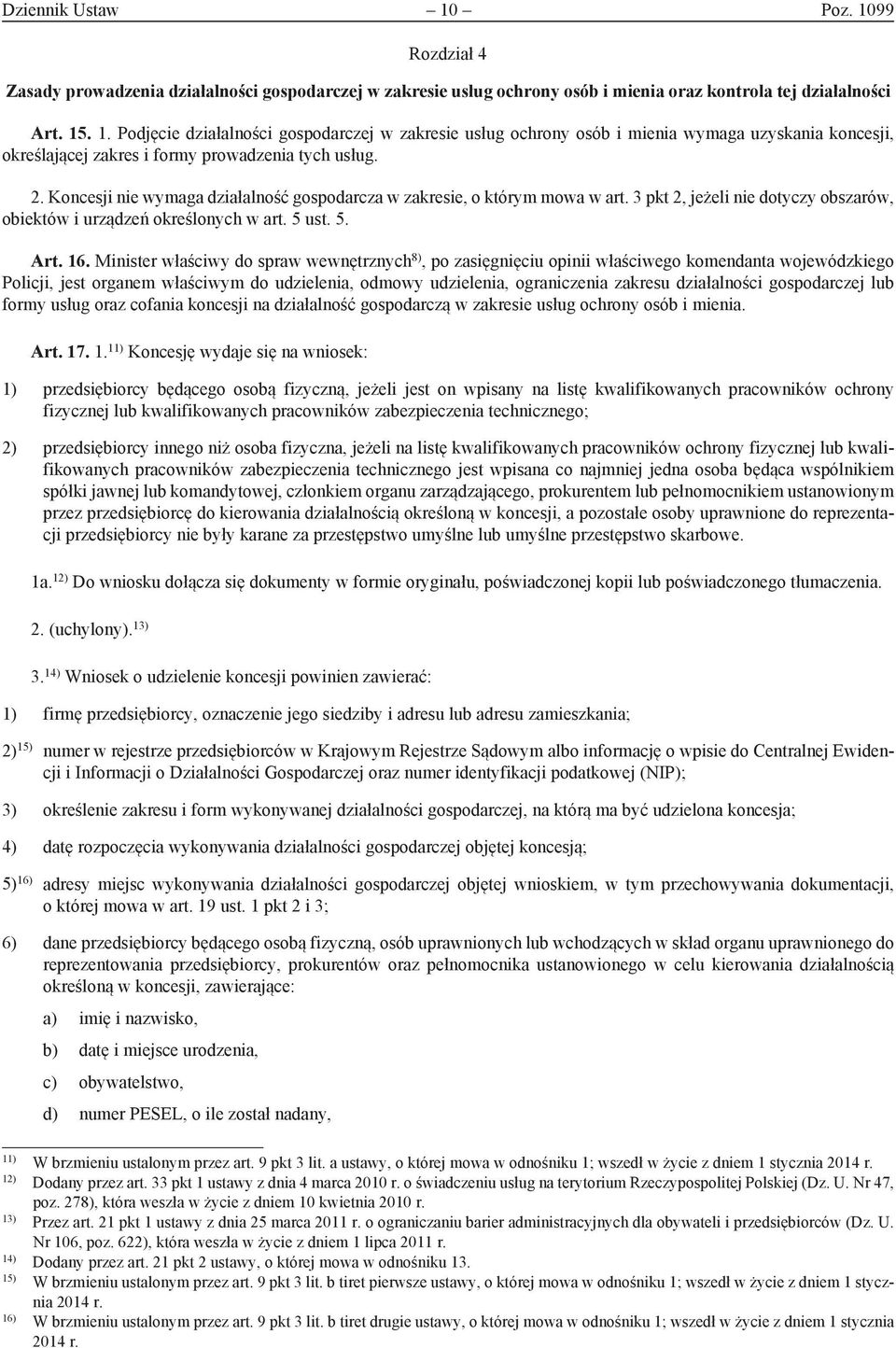 Minister właściwy do spraw wewnętrznych 8), po zasięgnięciu opinii właściwego komendanta wojewódzkiego Policji, jest organem właściwym do udzielenia, odmowy udzielenia, ograniczenia zakresu