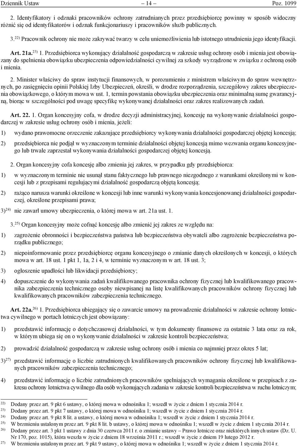 22) Pracownik ochrony nie może zakrywać twarzy w celu uniemożliwienia lub istotnego utrudnienia jego identyfikacji. Art. 21a. 23) 1.