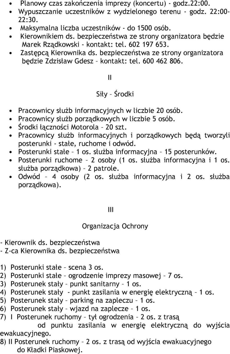 600 462 806. II Siły Środki Pracownicy służb informacyjnych w liczbie 20 osób. Pracownicy służb porządkowych w liczbie 5 osób. Środki łączności Motorola 20 szt.