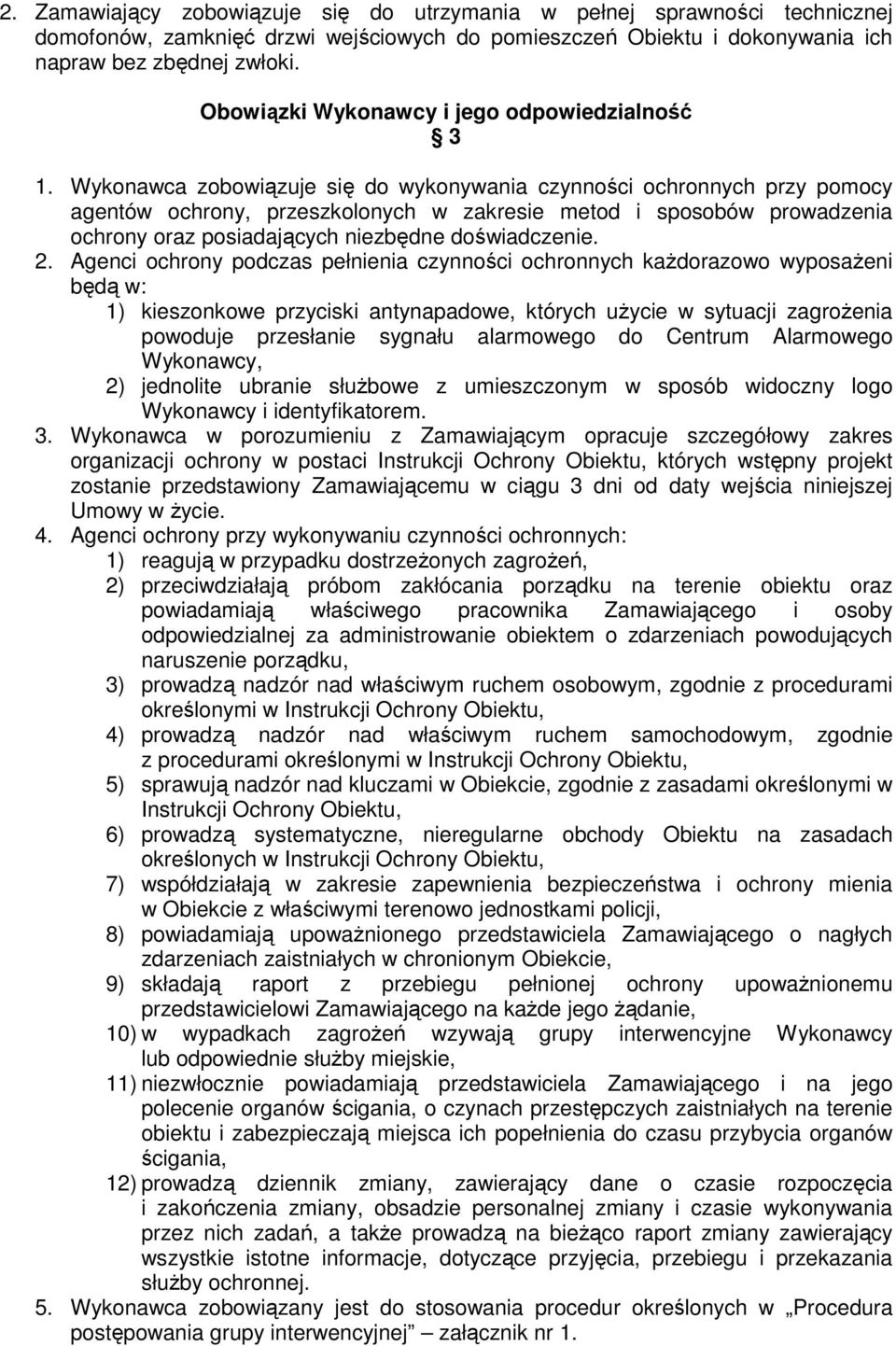 Wykonawca zobowiązuje się do wykonywania czynności ochronnych przy pomocy agentów ochrony, przeszkolonych w zakresie metod i sposobów prowadzenia ochrony oraz posiadających niezbędne doświadczenie. 2.