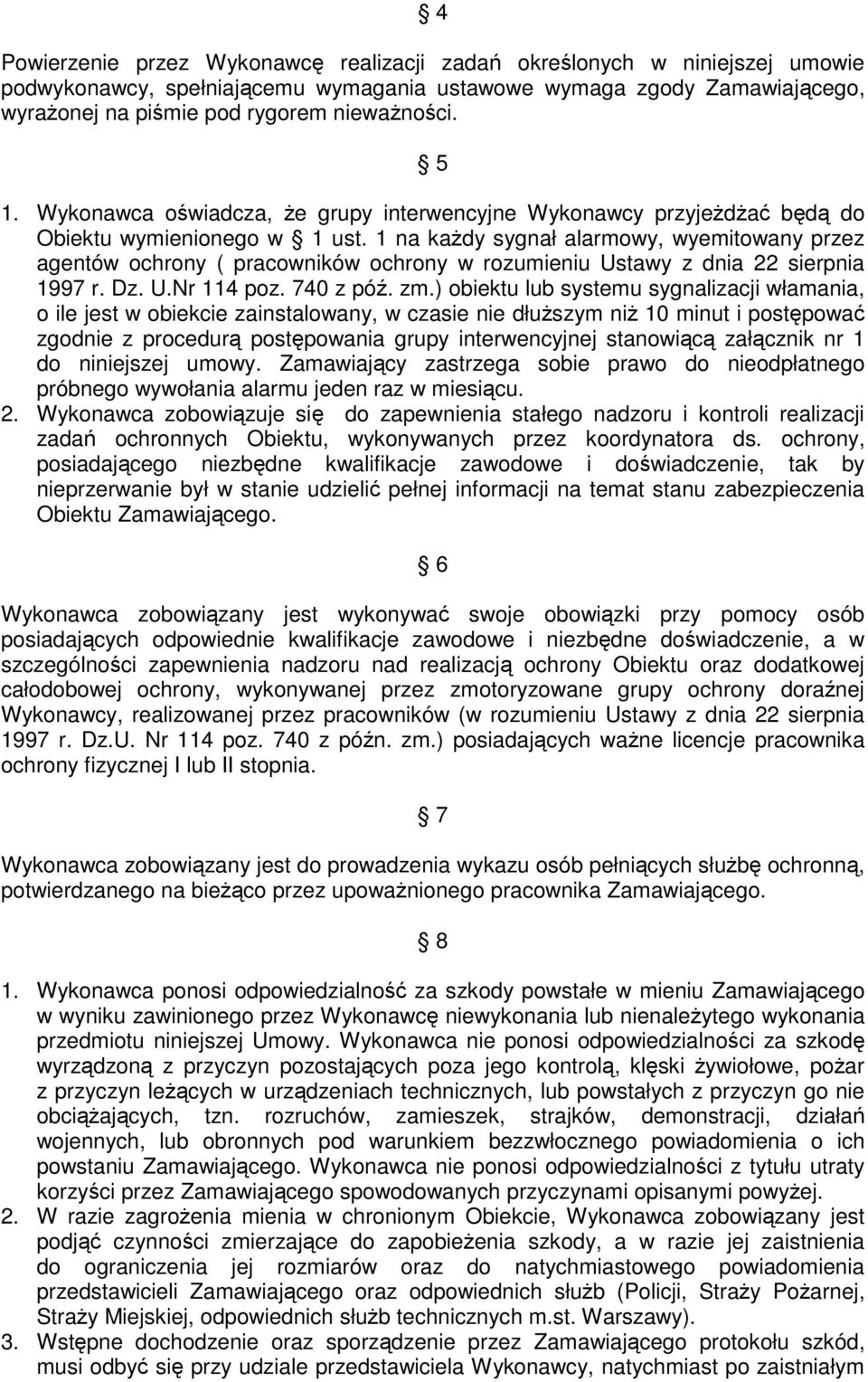 1 na kaŝdy sygnał alarmowy, wyemitowany przez agentów ochrony ( pracowników ochrony w rozumieniu Ustawy z dnia 22 sierpnia 1997 r. Dz. U.Nr 114 poz. 740 z póź. zm.