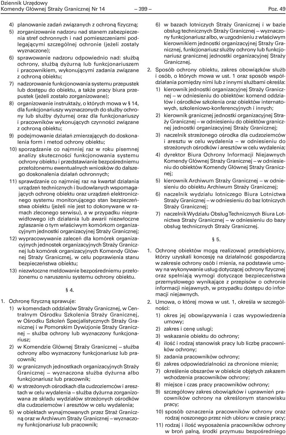 wyznaczone); 6) sprawowanie nadzoru odpowiednio nad: służbą ochrony, służbą dyżurną lub funkcjonariuszem i pracownikiem, wykonującymi zadania związane z ochroną 7) nadzorowanie funkcjonowania systemu