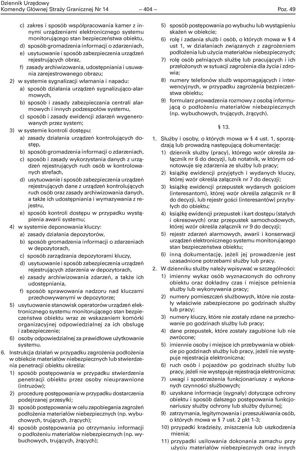 sposób zabezpieczenia urządzeń rejestrujących obraz, f) zasady archiwizowania, udostępniania i usuwania zarejestrowanego obrazu; 2) w systemie sygnalizacji włamania i napadu: a) sposób działania