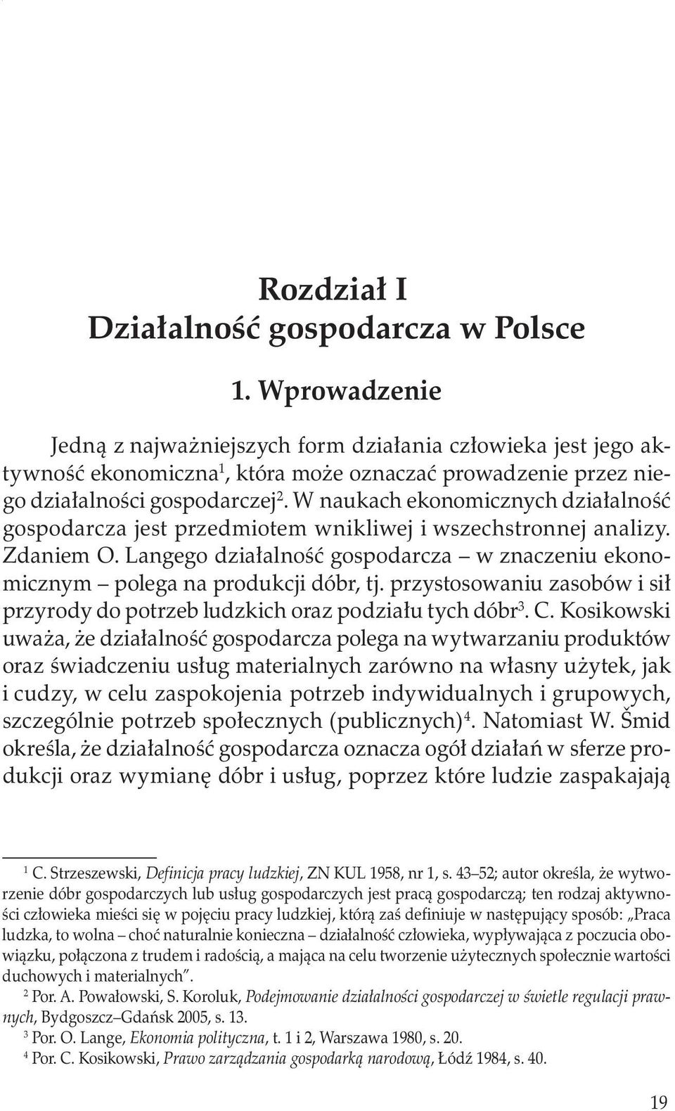 W naukach ekonomicznych działalność gospodarcza jest przedmiotem wnikliwej i wszechstronnej analizy. Zdaniem O. Langego działalność gospodarcza w znaczeniu ekonomicznym polega na produkcji dóbr, tj.