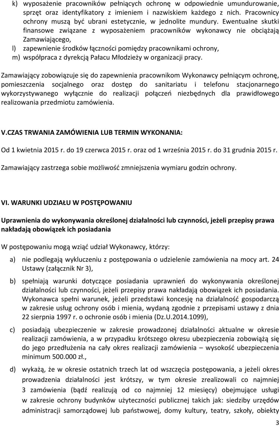 Ewentualne skutki finansowe związane z wyposażeniem pracowników wykonawcy nie obciążają Zamawiającego, l) zapewnienie środków łączności pomiędzy pracownikami ochrony, m) współpraca z dyrekcją Pałacu