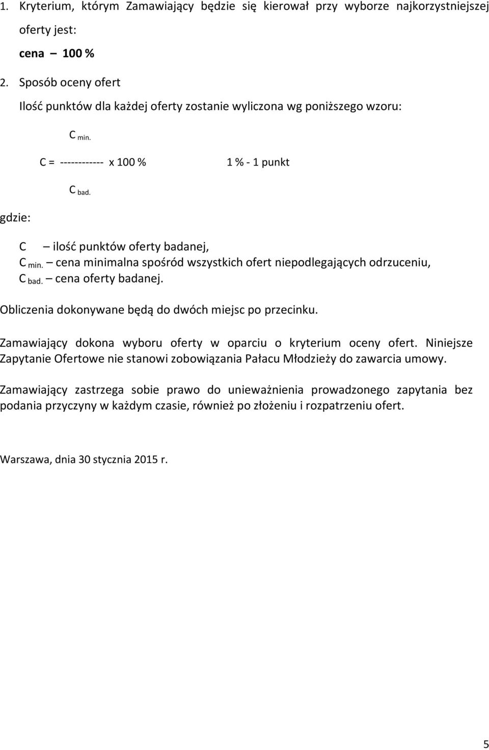 cena minimalna spośród wszystkich ofert niepodlegających odrzuceniu, C bad. cena oferty badanej. Obliczenia dokonywane będą do dwóch miejsc po przecinku.