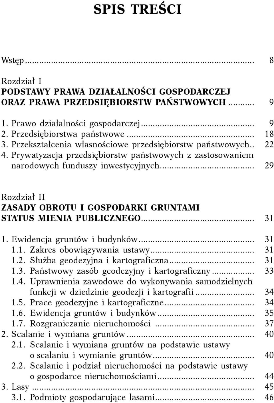 ... 29 Rozdział II Zasady obrotu i gospodarki gruntami Status mienia publicznego.... 31 1. Ewidencja gruntów i budynków.... 31 1.1. Zakres obowiązywania ustawy.... 31 1.2. Służba geodezyjna i kartograficzna.