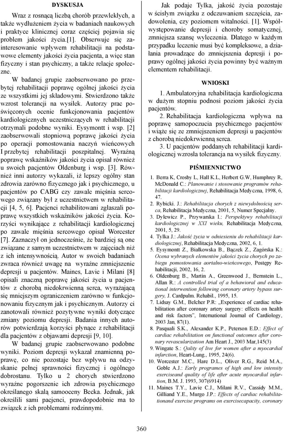 W badanej grupie zaobserwowano po przebytej rehabilitacji poprawę ogólnej jakości życia ze wszystkimi jej składowymi. Stwierdzono także wzrost tolerancji na wysiłek.