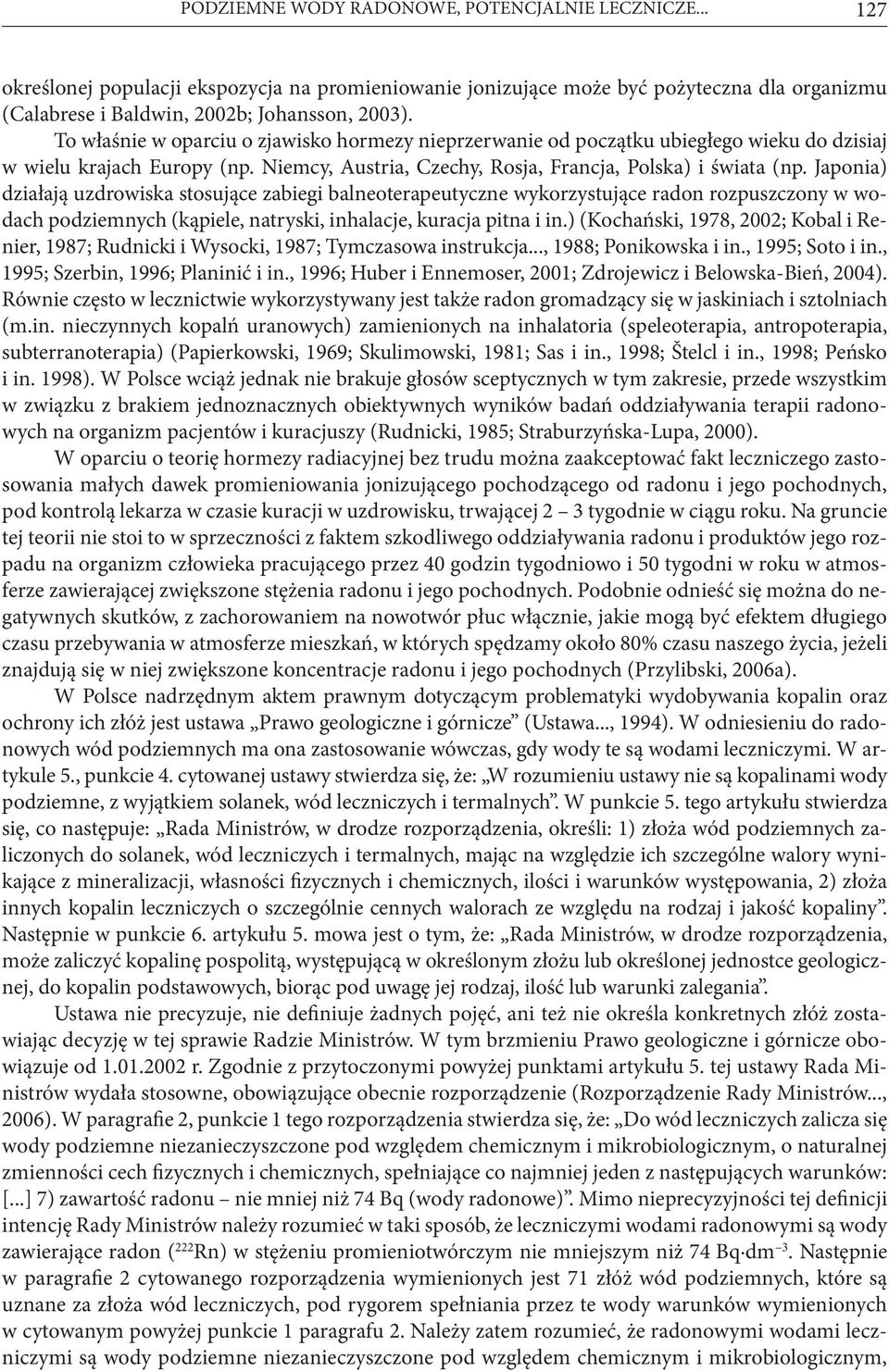 Japonia) działają uzdrowiska stosujące zabiegi balneoterapeutyczne wykorzystujące radon rozpuszczony w wodach podziemnych (kąpiele, natryski, inhalacje, kuracja pitna i in.