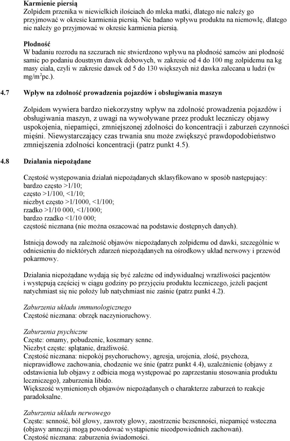 Płodność W badaniu rozrodu na szczurach nie stwierdzono wpływu na płodność samców ani płodność samic po podaniu doustnym dawek dobowych, w zakresie od 4 do 100 mg zolpidemu na kg masy ciała, czyli w