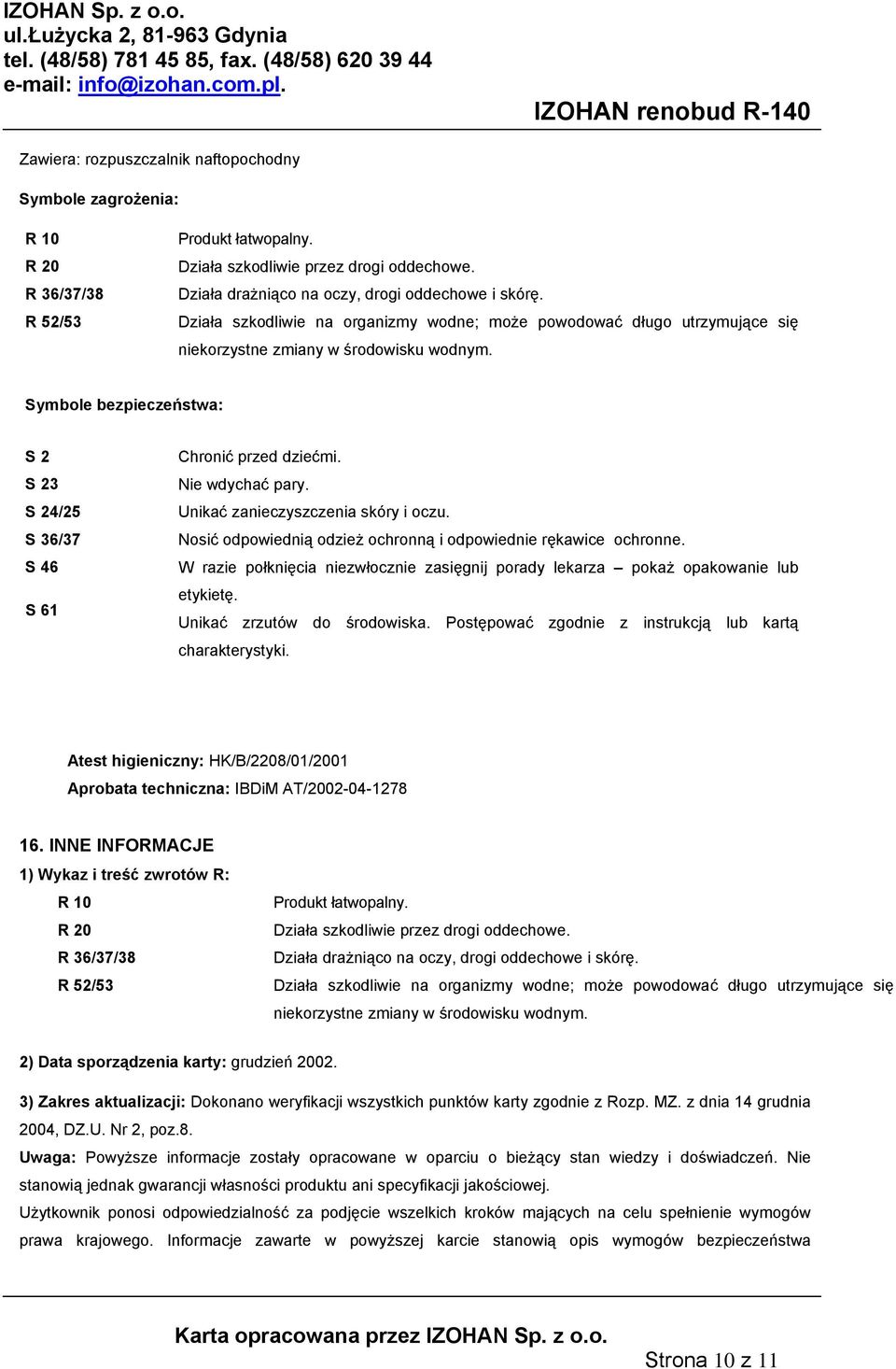 Nie wdychać pary. Unikać zanieczyszczenia skóry i oczu. Nosić odpowiednią odzież ochronną i odpowiednie rękawice ochronne.