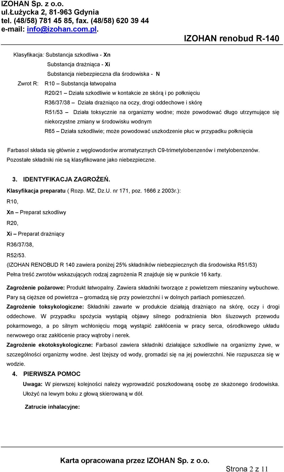 Działa szkodliwie; może powodować uszkodzenie płuc w przypadku połknięcia Farbasol składa się głównie z węglowodorów aromatycznych C9-trimetylobenzenów i metylobenzenów.