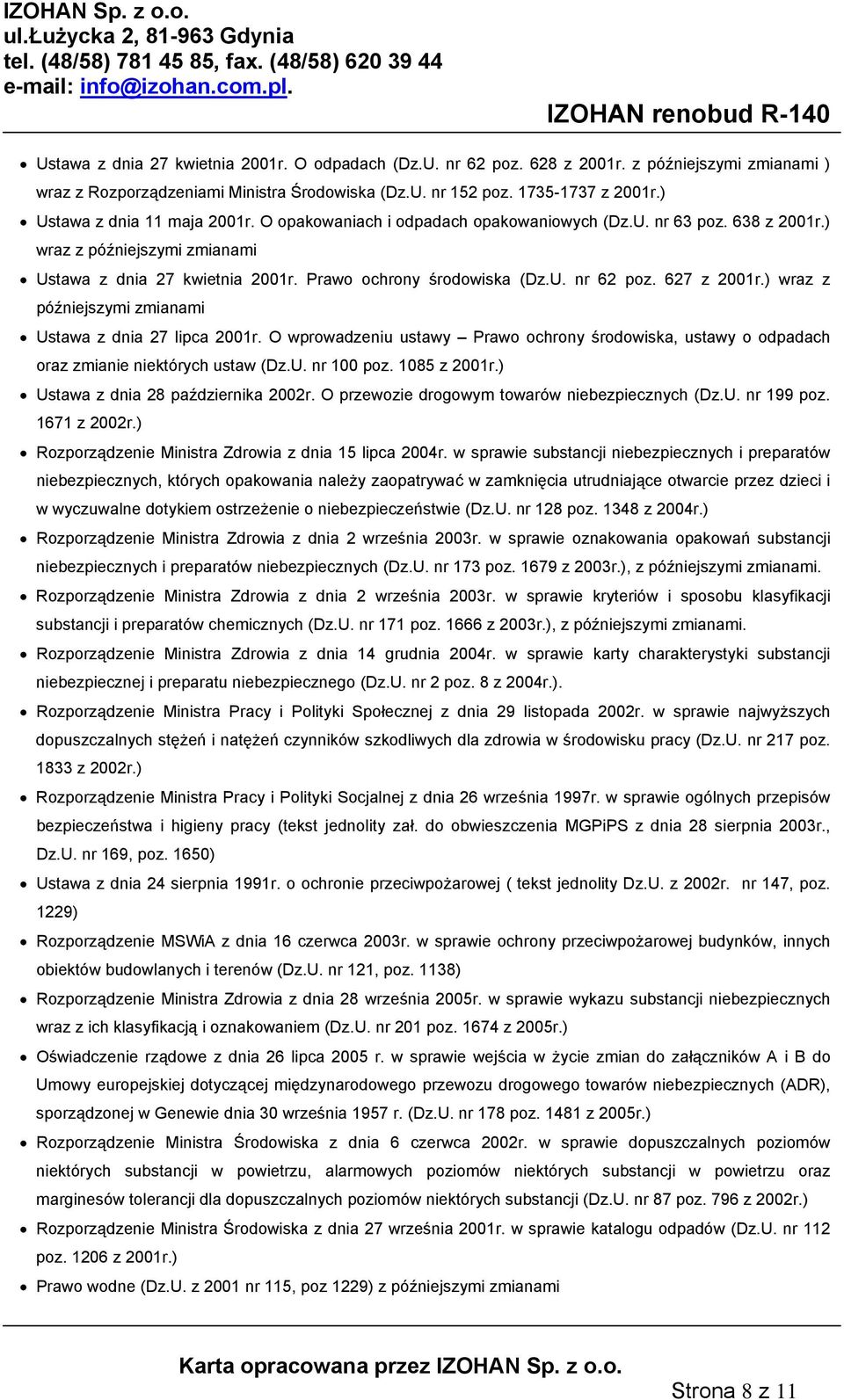 627 z 2001r.) wraz z późniejszymi zmianami Ustawa z dnia 27 lipca 2001r. O wprowadzeniu ustawy Prawo ochrony środowiska, ustawy o odpadach oraz zmianie niektórych ustaw (Dz.U. nr 100 poz.