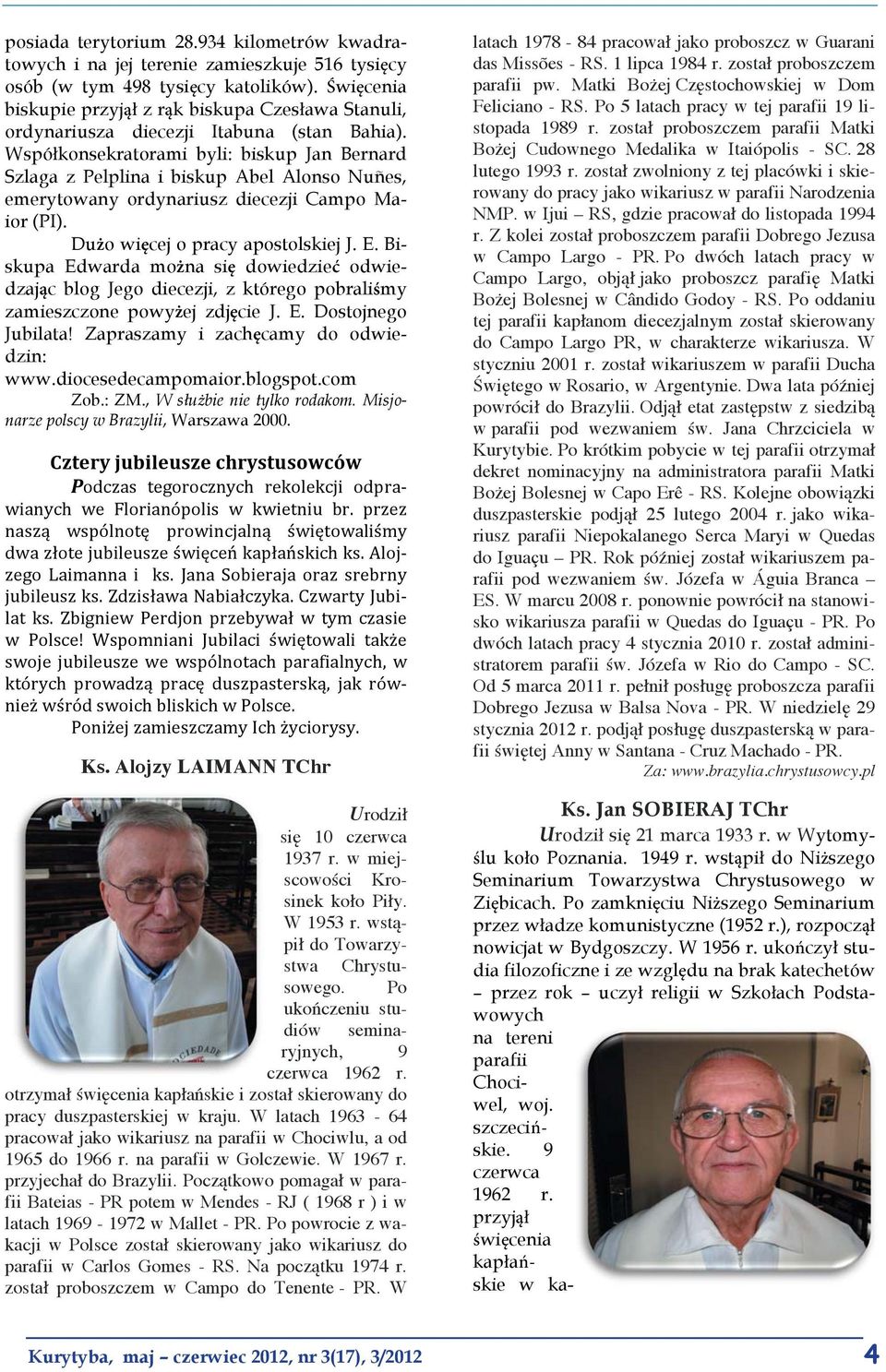 Współkonsekratorami byli: biskup Jan Bernard Szlaga z Pelplina i biskup Abel Alonso Nuñes, emerytowany ordynariusz diecezji Campo Maior (PI). Dużo więcej o pracy apostolskiej J. E.