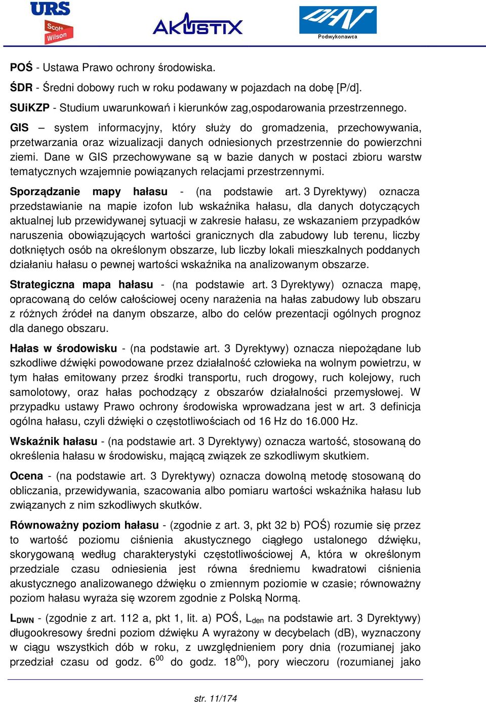 Dane w GIS przechowywane są w bazie danych w postaci zbioru warstw tematycznych wzajemnie powiązanych relacjami przestrzennymi. Sporządzanie mapy hałasu - (na podstawie art.