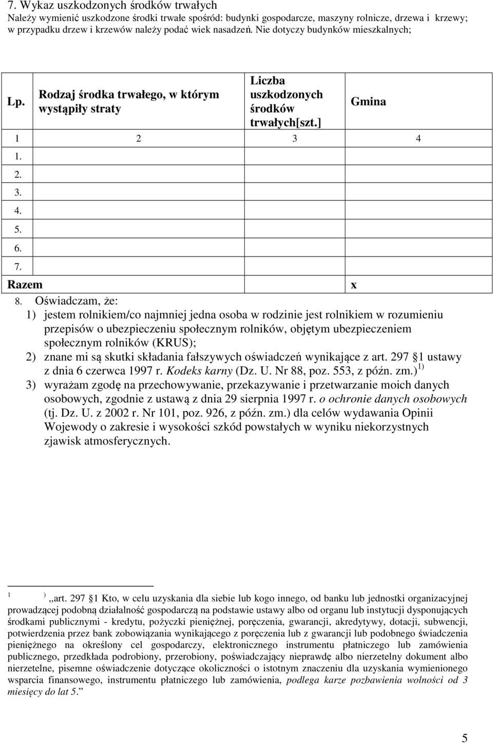 Oświadczam, że: 1) jestem rolnikiem/co najmniej jedna osoba w rodzinie jest rolnikiem w rozumieniu przepisów o ubezpieczeniu społecznym rolników, objętym ubezpieczeniem społecznym rolników (KRUS); 2)