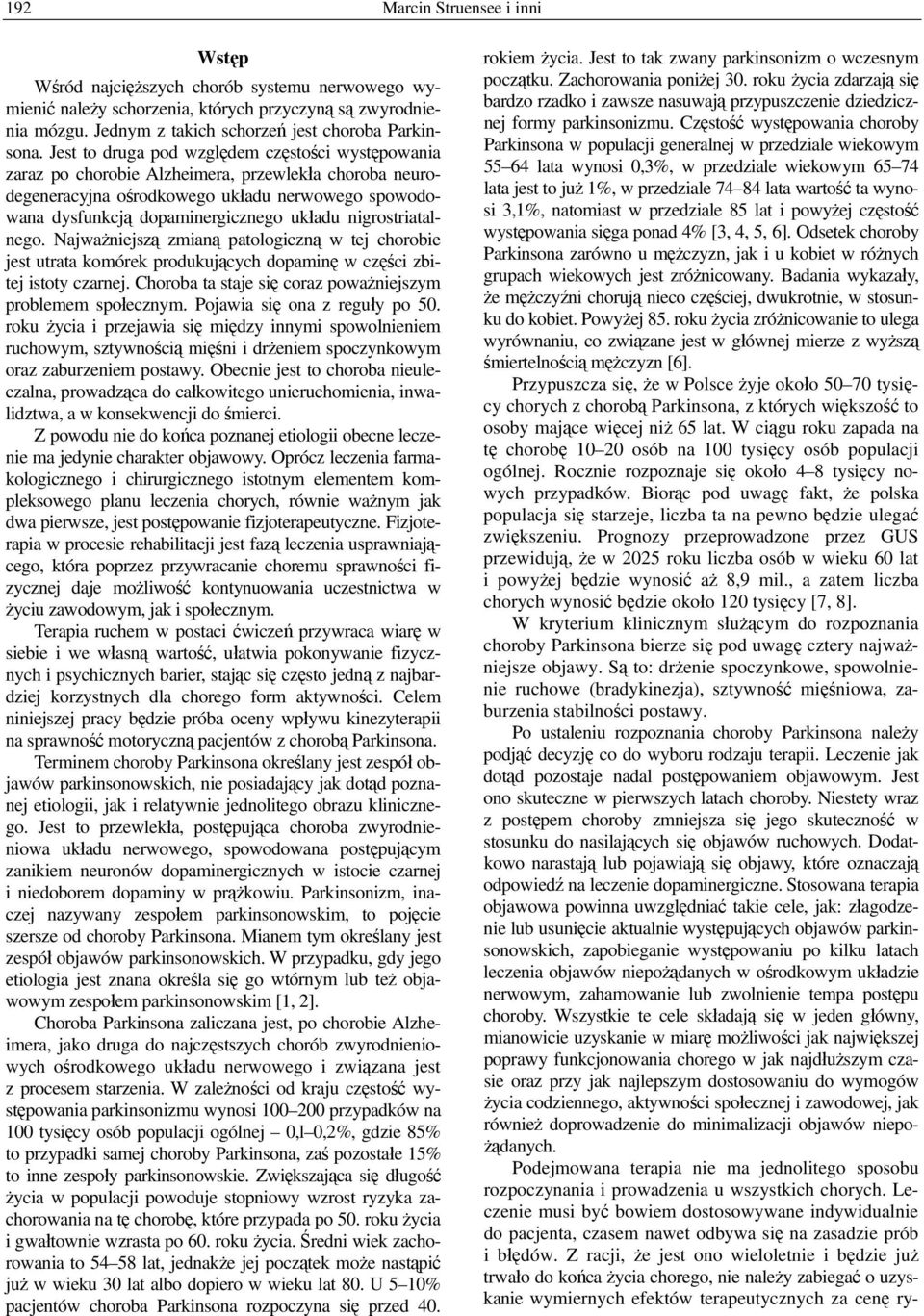 nigrostriatalnego. Najważniejszą zmianą patologiczną w tej chorobie jest utrata komórek produkujących dopaminę w części zbitej istoty czarnej.