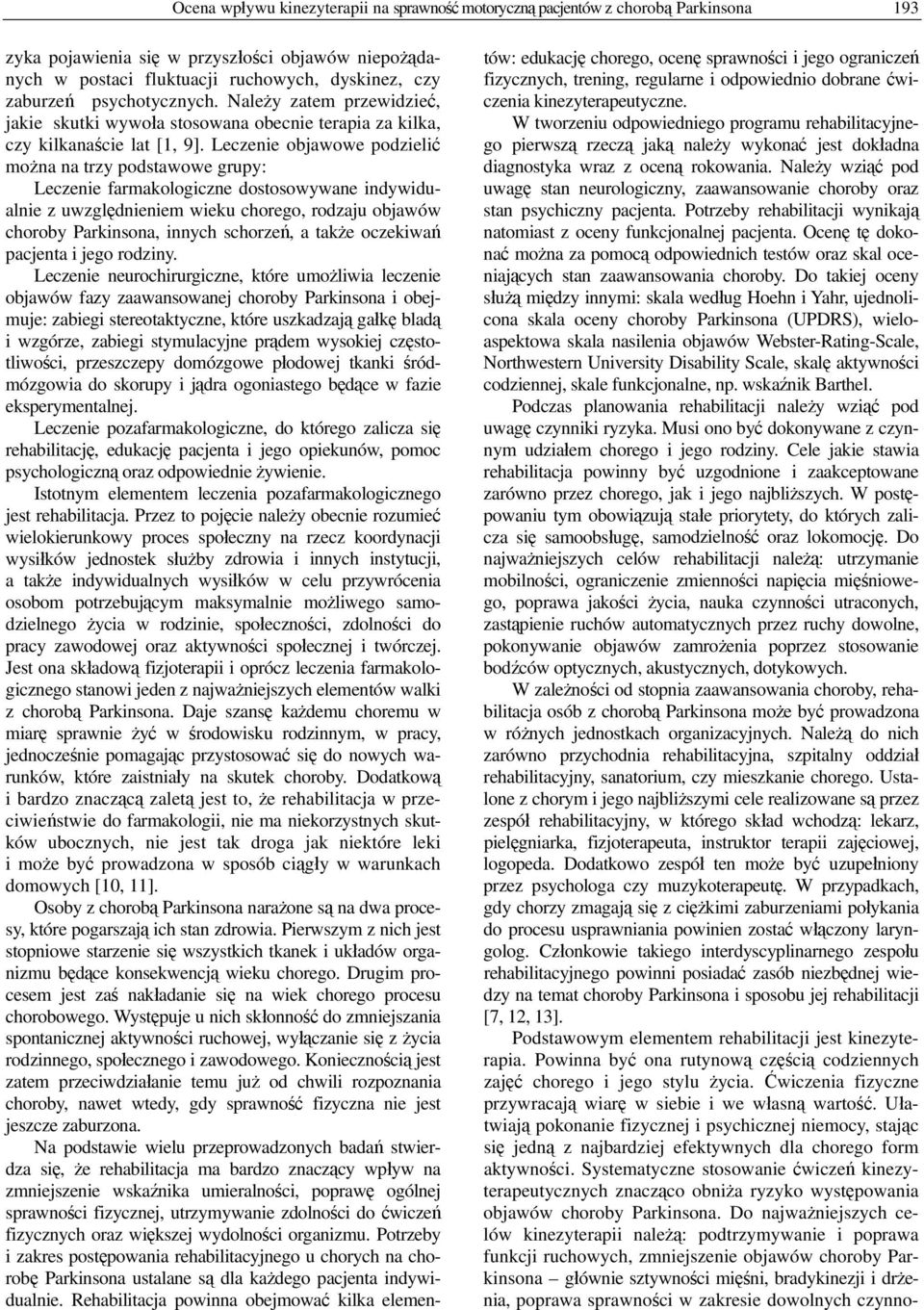 Leczenie objawowe podzielić można na trzy podstawowe grupy: Leczenie farmakologiczne dostosowywane indywidualnie z uwzględnieniem wieku chorego, rodzaju objawów choroby Parkinsona, innych schorzeń, a