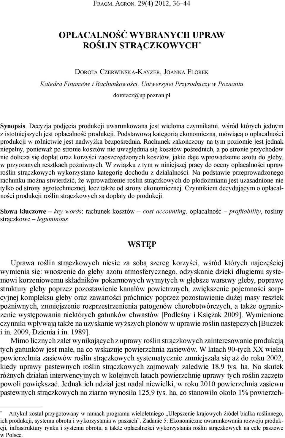 pl Synopsis. Decyzja podjęcia produkcji uwarunkowana jest wieloma czynnikami, wśród których jednym z istotniejszych jest opłacalność produkcji.