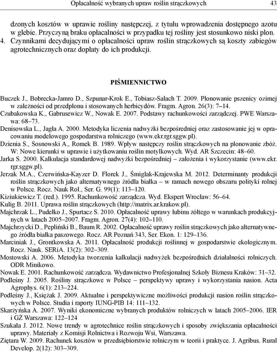 Czynnikami decydującymi o opłacalności upraw roślin strączkowych są koszty zabiegów agrotechnicznych oraz dopłaty do ich produkcji. PIŚMIENNICTWO Buczek J., Bobrecka-Jamro D., Szpunar-Krok E.