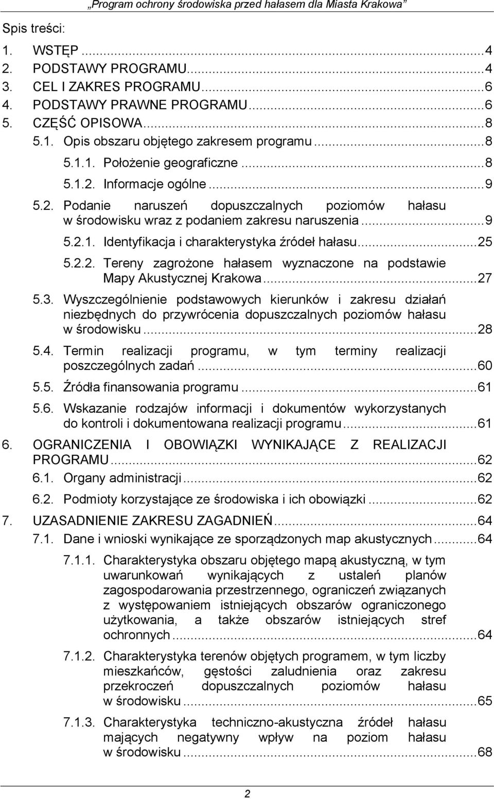 .. 9 5.2.1. Identyfikacja i charakterystyka źródeł hałasu... 25 5.2.2. Tereny zagrożone hałasem wyznaczone na podstawie Mapy Akustycznej Krakowa... 27 5.3.