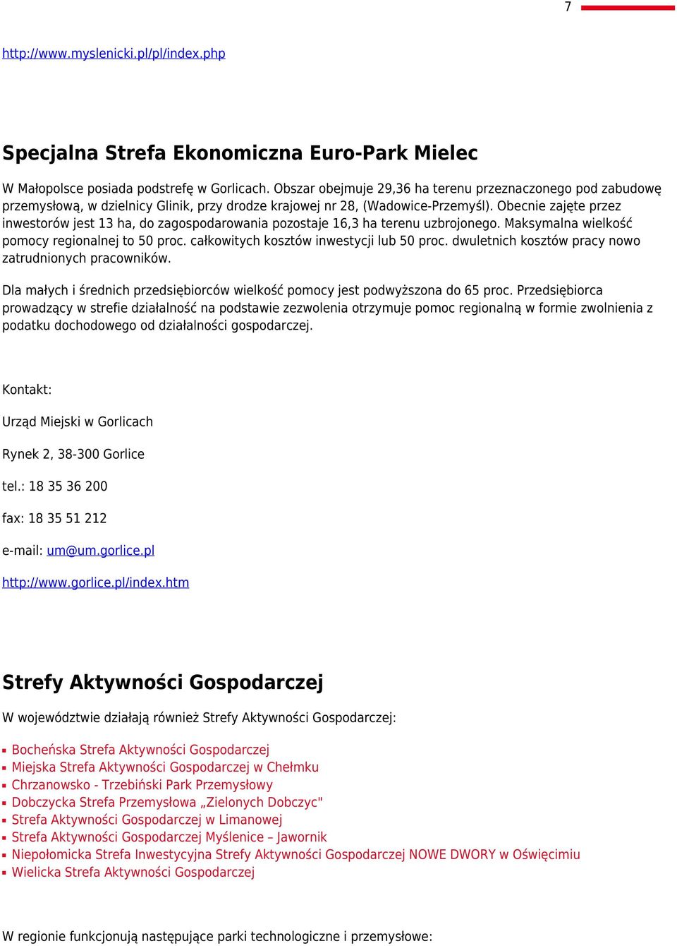 Obecnie zajęte przez inwestorów jest 13 ha, do zagospodarowania pozostaje 16,3 ha terenu uzbrojonego. Maksymalna wielkość pomocy regionalnej to 50 proc. całkowitych kosztów inwestycji lub 50 proc.