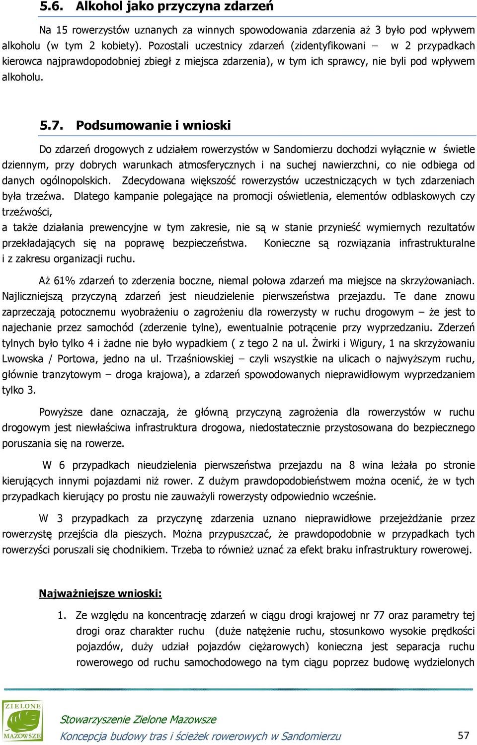 Podsumowanie i wnioski Do zdarzeń drogowych z udziałem rowerzystów w Sandomierzu dochodzi wyłącznie w świetle dziennym, przy dobrych warunkach atmosferycznych i na suchej nawierzchni, co nie odbiega