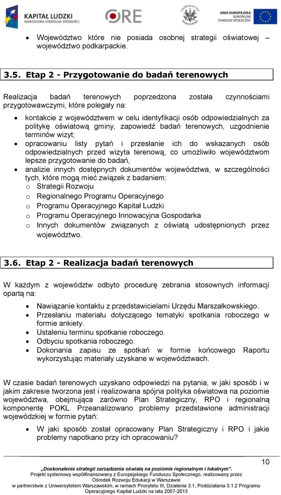 odpowiedzialnych za politykę oświatową gminy, zapowiedź badań terenowych, uzgodnienie terminów wizyt; opracowaniu listy pytań i przesłanie ich do wskazanych osób odpowiedzialnych przed wizyta