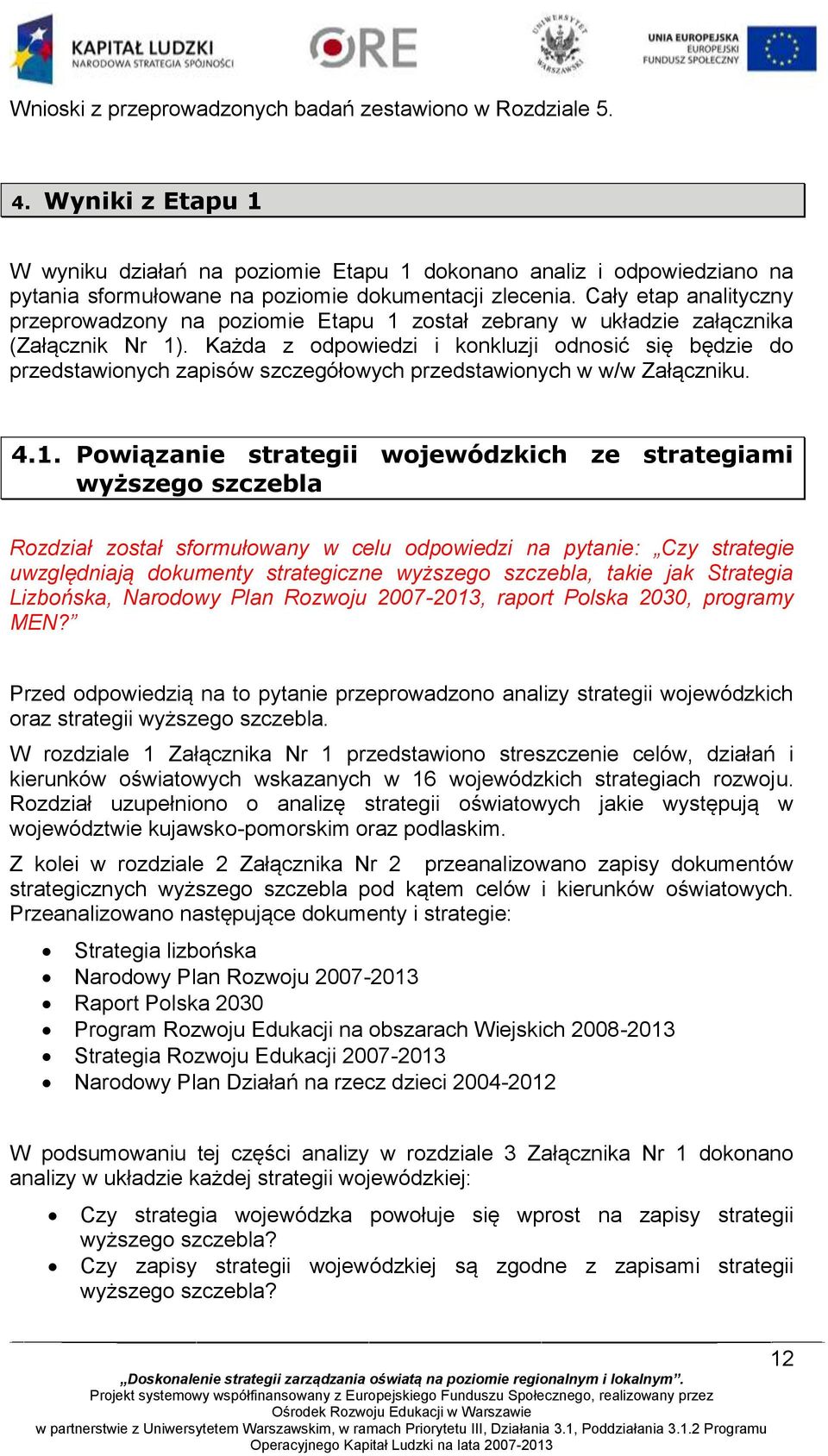 Cały etap analityczny przeprowadzony na poziomie Etapu 1 został zebrany w układzie załącznika (Załącznik Nr 1).