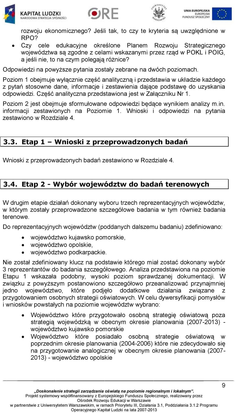 Odpowiedzi na powyższe pytania zostały zebrane na dwóch poziomach.