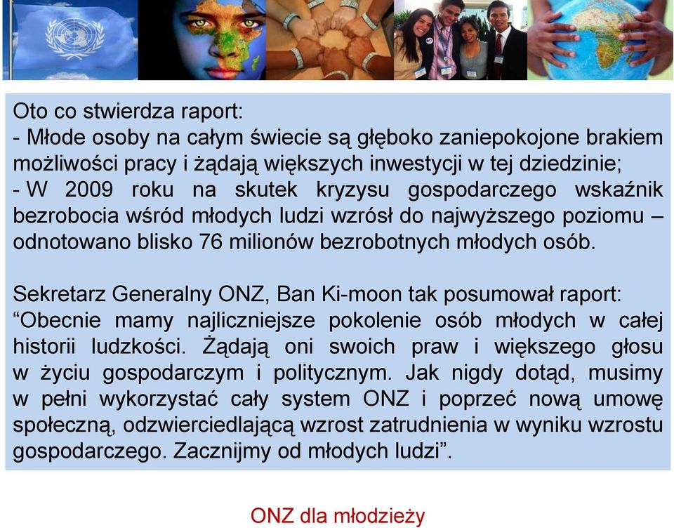 Sekretarz Generalny ONZ, Ban Ki-moon tak posumował raport: Obecnie mamy najliczniejsze pokolenie osób młodych w całej historii ludzkości.