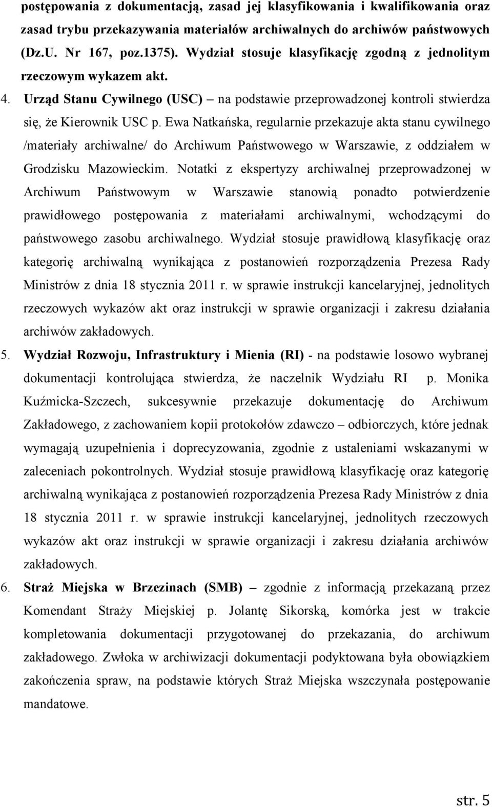 Ewa Natkańska, regularnie przekazuje akta stanu cywilnego /materiały archiwalne/ do Archiwum Państwowego w Warszawie, z oddziałem w Grodzisku Mazowieckim.