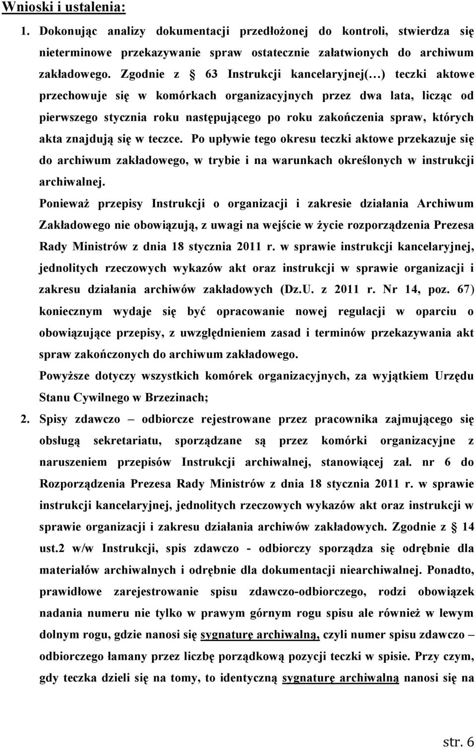 akta znajdują się w teczce. Po upływie tego okresu teczki aktowe przekazuje się do archiwum zakładowego, w trybie i na warunkach określonych w instrukcji archiwalnej.