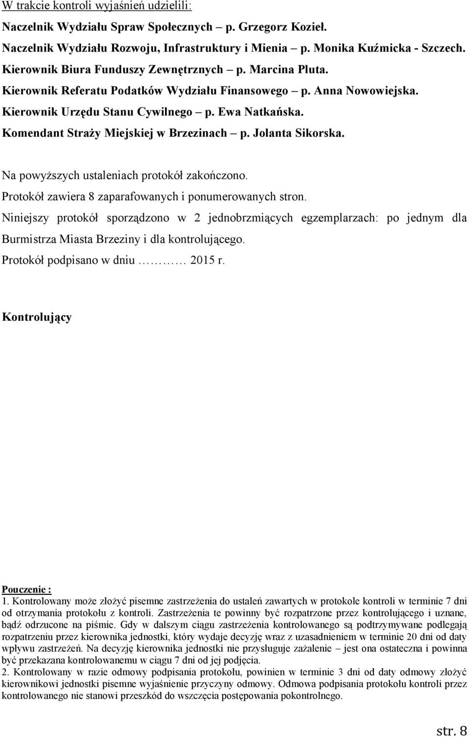 Komendant Straży Miejskiej w Brzezinach p. Jolanta Sikorska. Na powyższych ustaleniach protokół zakończono. Protokół zawiera 8 zaparafowanych i ponumerowanych stron.