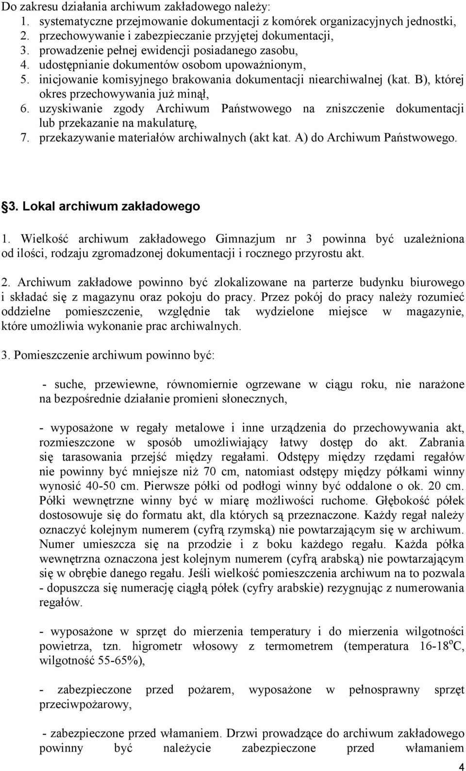 B), której okres przechowywania już minął, 6. uzyskiwanie zgody Archiwum Państwowego na zniszczenie dokumentacji lub przekazanie na makulaturę, 7. przekazywanie materiałów archiwalnych (akt kat.