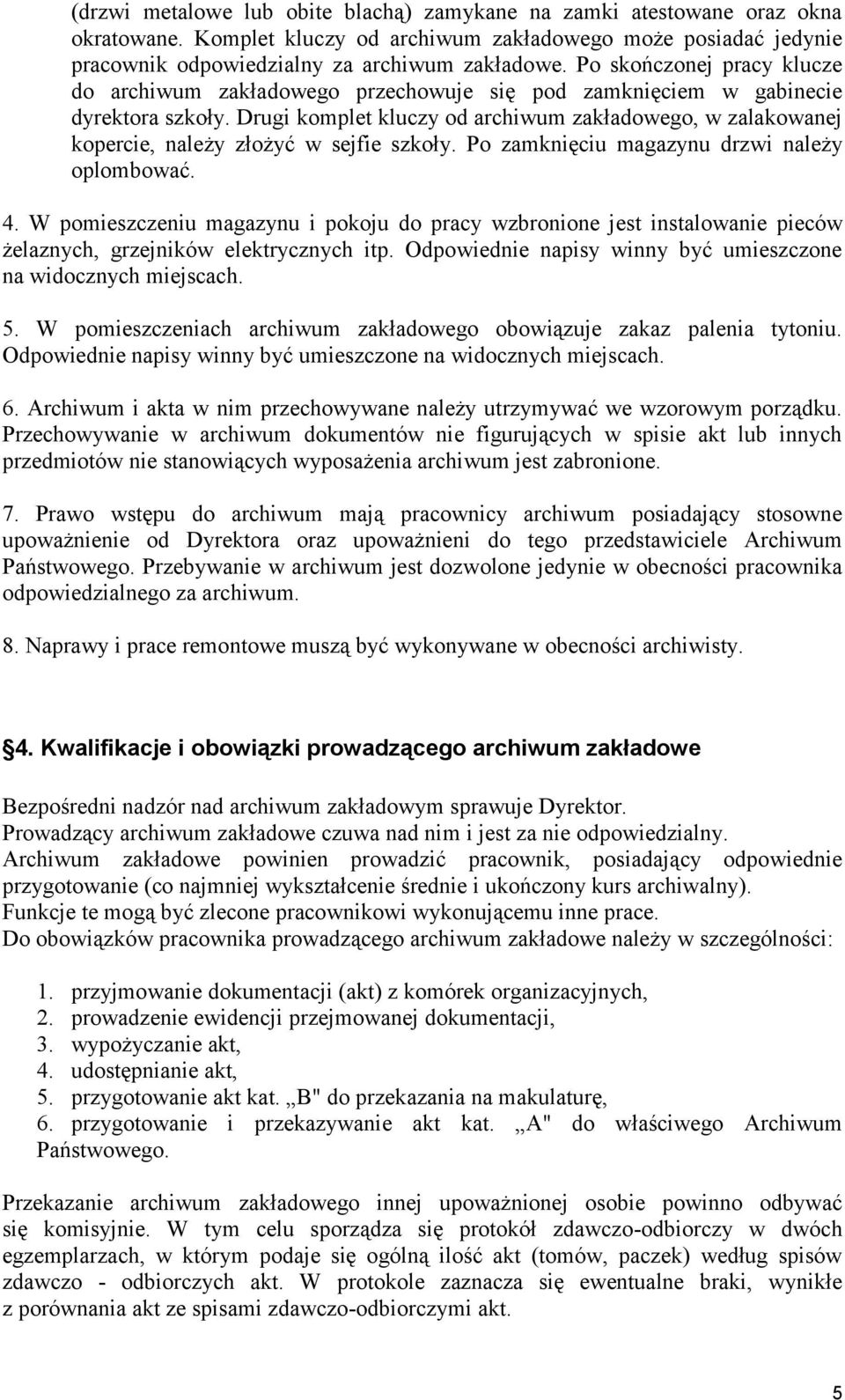 Drugi komplet kluczy od archiwum zakładowego, w zalakowanej kopercie, należy złożyć w sejfie szkoły. Po zamknięciu magazynu drzwi należy oplombować. 4.