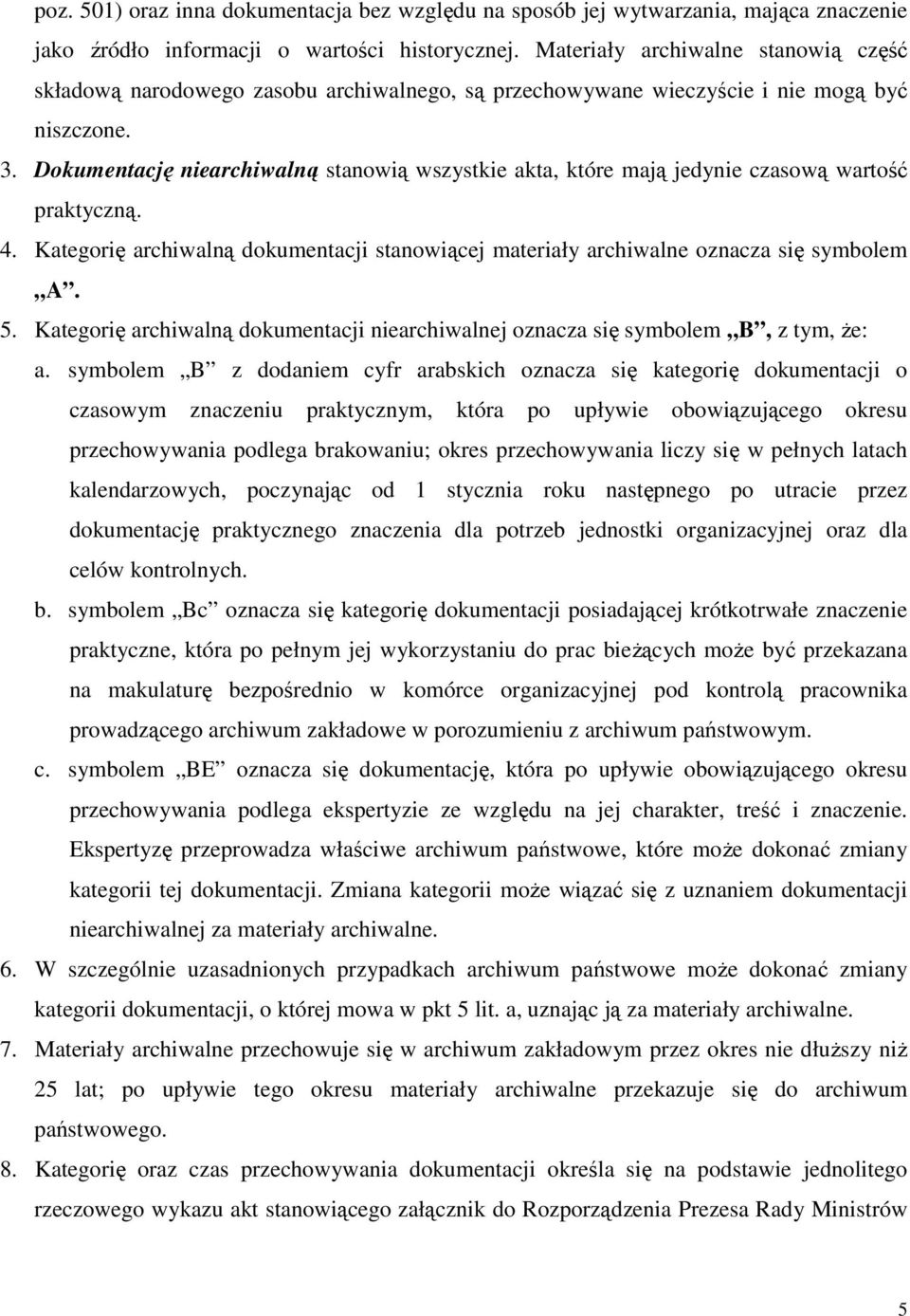 Dokumentację niearchiwalną stanowią wszystkie akta, które mają jedynie czasową wartość praktyczną. 4. Kategorię archiwalną dokumentacji stanowiącej materiały archiwalne oznacza się symbolem A. 5.