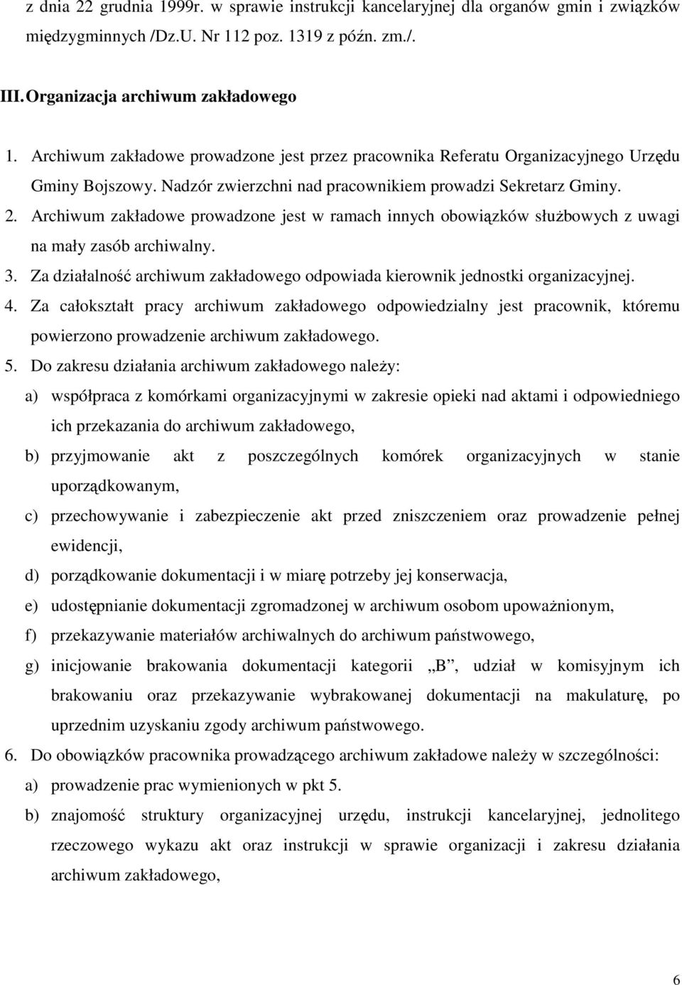 Archiwum zakładowe prowadzone jest w ramach innych obowiązków słuŝbowych z uwagi na mały zasób archiwalny. 3. Za działalność archiwum zakładowego odpowiada kierownik jednostki organizacyjnej. 4.