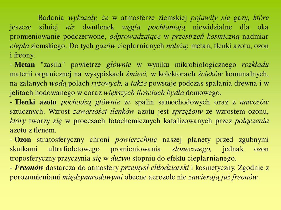 - Metan "zasila" powietrze głównie w wyniku mikrobiologicznego rozkładu materii organicznej na wysypiskach śmieci, w kolektorach ścieków komunalnych, na zalanych wodą polach ryżowych, a także