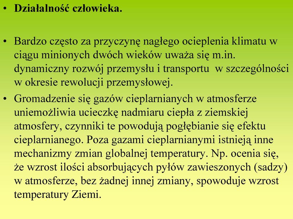 Gromadzenie się gazów cieplarnianych w atmosferze uniemożliwia ucieczkę nadmiaru ciepła z ziemskiej atmosfery, czynniki te powodują pogłębianie się