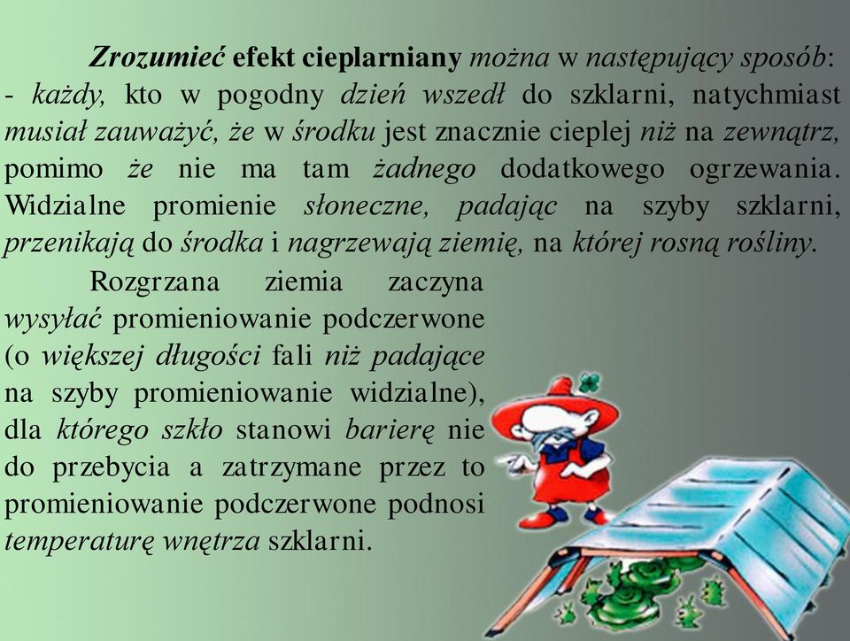 Widzialne promienie słoneczne, padając na szyby szklarni, przenikają do środka i nagrzewają ziemię, na której rosną rośliny.