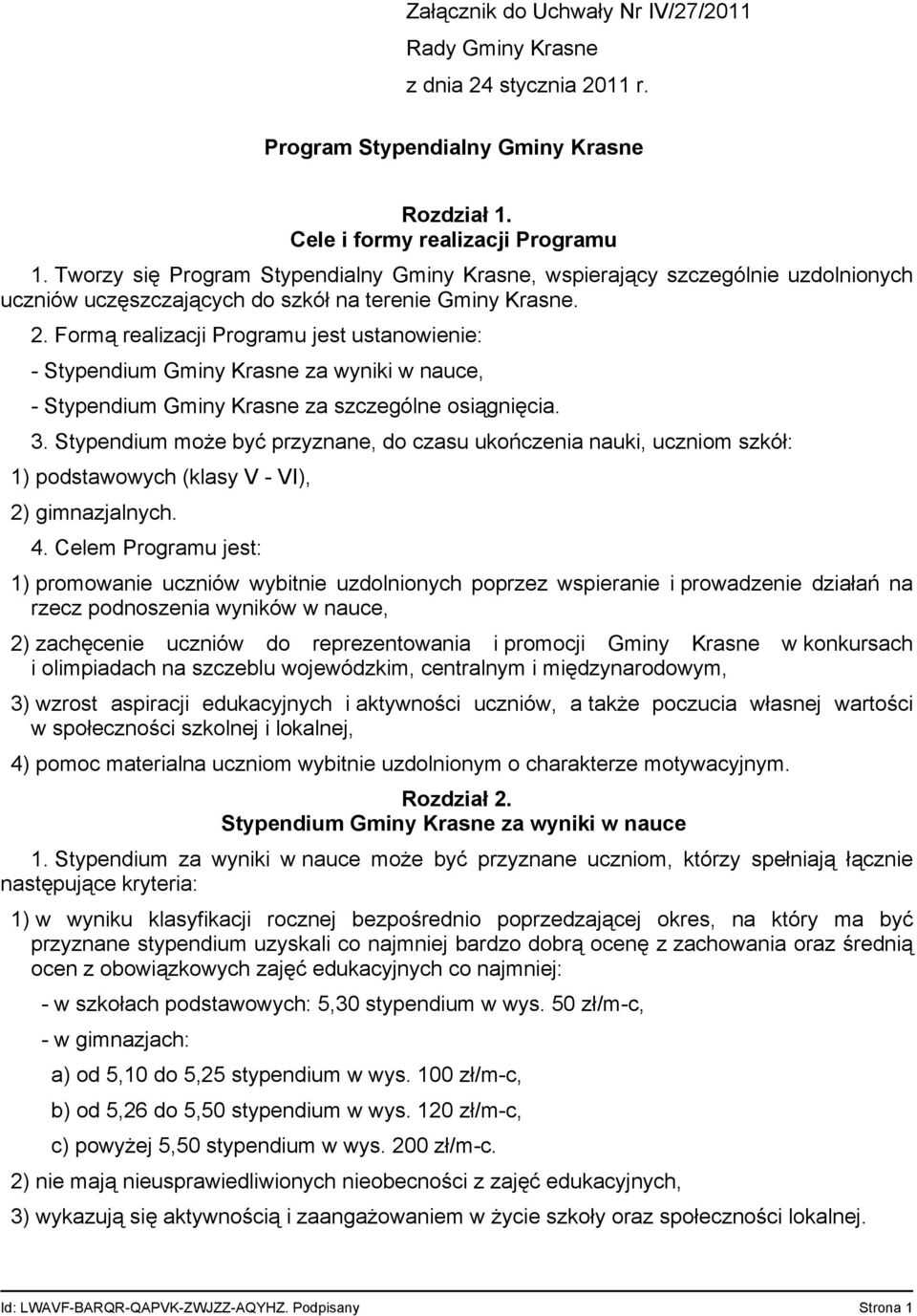 Formą realizacji Programu jest ustanowienie: - Stypendium Gminy Krasne za wyniki w nauce, - Stypendium Gminy Krasne za szczególne osiągnięcia. 3.