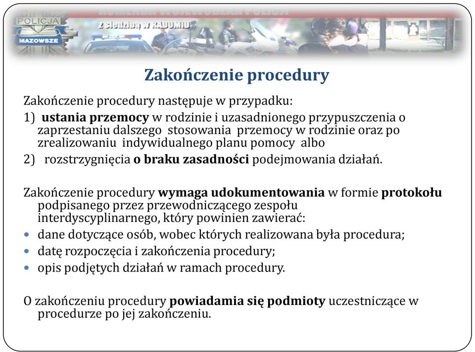 Zakończenie procedury wymaga udokumentowania w formie protokołu podpisanego przez przewodniczącego zespołu interdyscyplinarnego, który powinien zawierać: dane dotyczące