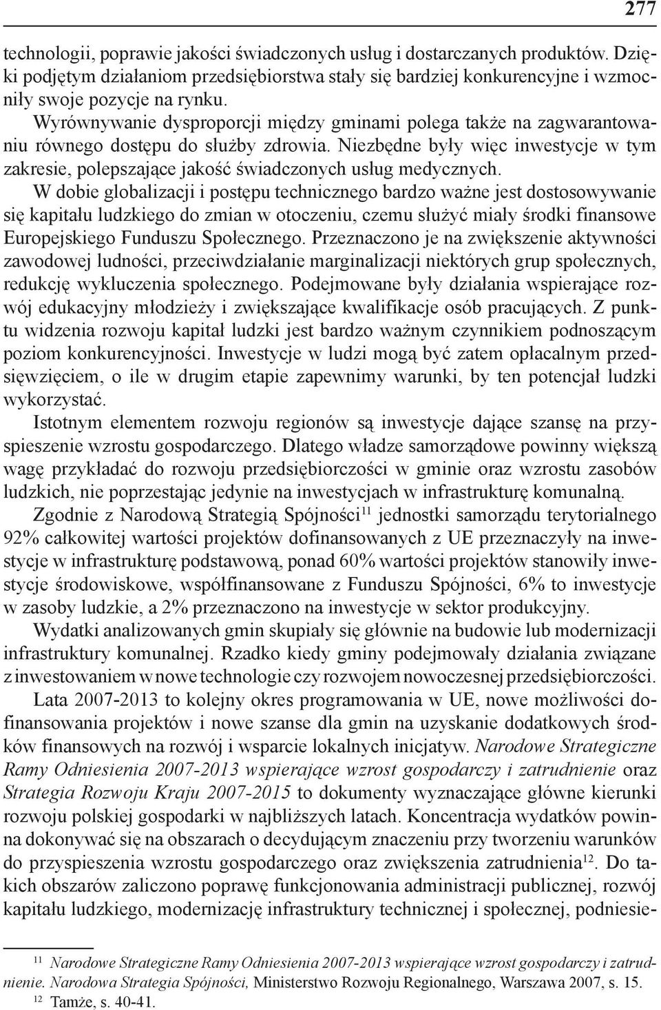 Niezbędne były więc inwestycje w tym zakresie, polepszające jakość świadczonych usług medycznych.