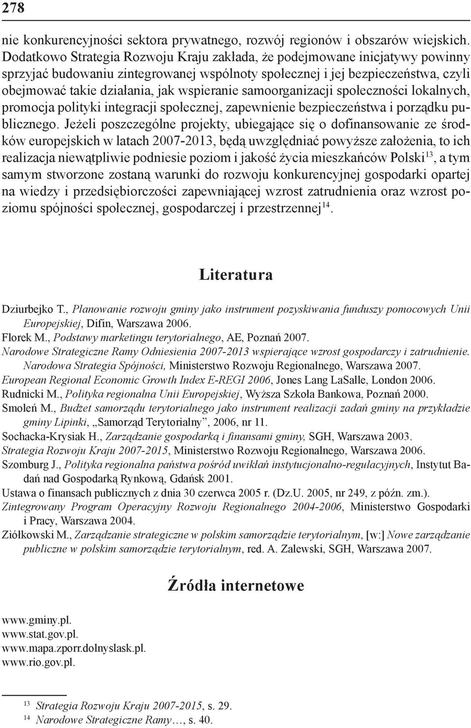 wspieranie samoorganizacji społeczności lokalnych, promocja polityki integracji społecznej, zapewnienie bezpieczeństwa i porządku publicznego.